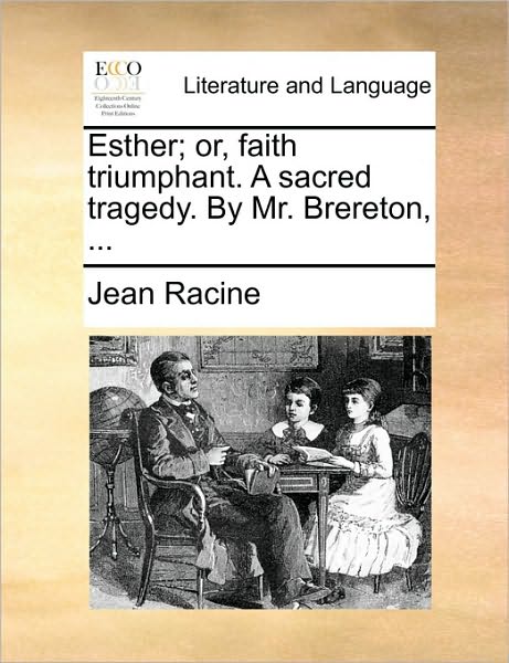 Cover for Jean Baptiste Racine · Esther; Or, Faith Triumphant. a Sacred Tragedy. by Mr. Brereton, ... (Paperback Book) (2010)