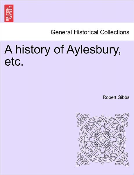 Cover for Robert Gibbs · A History of Aylesbury, Etc. (Paperback Book) (2011)