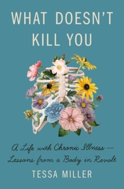 Cover for Tessa Miller · What Doesn't Kill You: A Life with Chronic Illness - Lessons from a Body in Revolt (Hardcover Book) (2021)