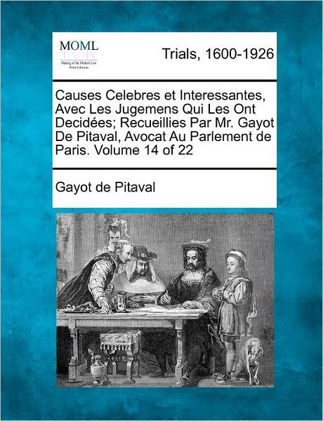 Cover for Gayot De Pitaval · Causes Celebres et Interessantes, Avec Les Jugemens Qui Les Ont Decid Es; Recueillies Par Mr. Gayot De Pitaval, Avocat Au Parlement De Paris. Volume 1 (Paperback Book) (2012)