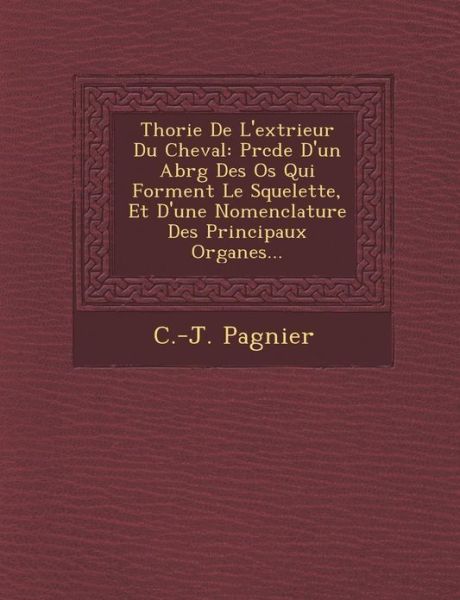 Th Orie De L'ext Rieur Du Cheval: Pr C D E D'un Abr G Des Os Qui Forment Le Squelette, et D'une Nomenclature Des Principaux Organes... - C -j Pagnier - Bøger - Saraswati Press - 9781286967454 - 1. oktober 2012