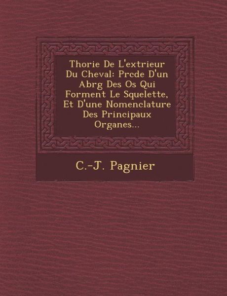 Cover for C -j Pagnier · Th Orie De L'ext Rieur Du Cheval: Pr C D E D'un Abr G Des Os Qui Forment Le Squelette, et D'une Nomenclature Des Principaux Organes... (Taschenbuch) (2012)