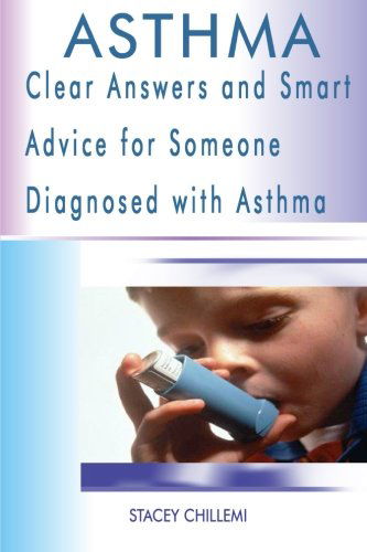 Asthma: Clear Answers and Smart Advice for Someone Diagnosed with Asthma - Stacey Chillemi - Books - lulu.com - 9781300407454 - November 14, 2012