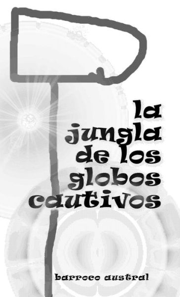 Cover for Barroco Austral · Jungla de Los Globos Cautivos (Book) (2015)