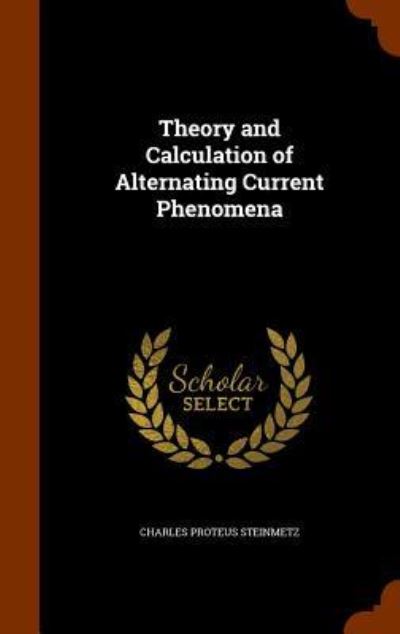 Cover for Charles Proteus Steinmetz · Theory and Calculation of Alternating Current Phenomena (Hardcover Book) (2015)