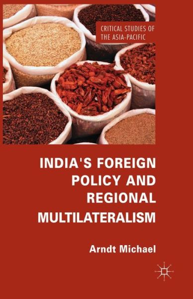 Cover for Arndt Michael · India's Foreign Policy and Regional Multilateralism - Critical Studies of the Asia-Pacific (Paperback Book) [1st ed. 2013 edition] (2013)