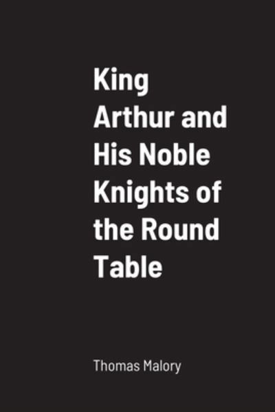 Cover for Thomas Malory · King Arthur and His Noble Knights of the Round Table (Book) (2022)