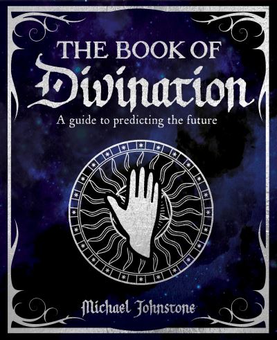 The Book of Divination: A Guide to Predicting the Future - The Mystic Arts Handbooks - Michael Johnstone - Books - Arcturus Publishing Ltd - 9781398824454 - August 1, 2023