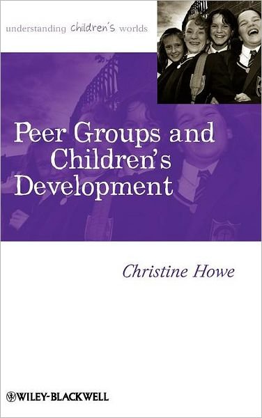 Cover for Howe, Christine (University of Cambridge, UK) · Peer Groups and Children's Development - Understanding Children's Worlds (Hardcover Book) (2010)
