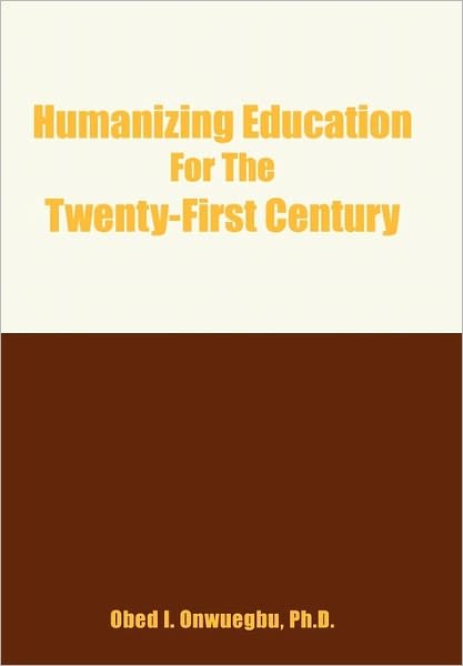 Humanizing Education for the Twenty-first Century - Obed I. Onwuegbu - Livros - AuthorHouse - 9781418403454 - 15 de abril de 2004