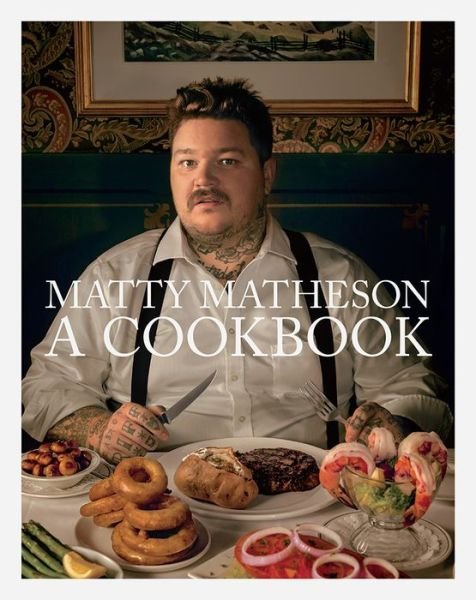 Cover for Matty Matheson · Matty Matheson: A Cookbook (Hardcover Book) (2018)
