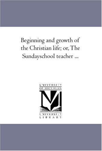 Cover for Unknown Author · Beginning and Growth of the Christian Life; Or, the Sundayschool Teacher ... (Paperback Book) (2006)
