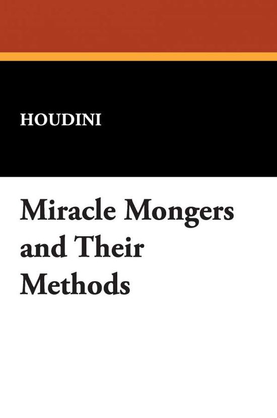 Miracle Mongers and Their Methods - Houdini - Books - Wildside Press - 9781434454454 - March 1, 2009