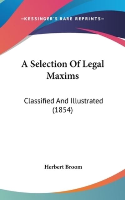 Cover for Herbert Broom · A Selection of Legal Maxims: Classified and Illustrated (1854) (Hardcover Book) (2008)