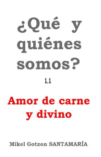 Cover for Mikel Gotzon Santamaria · Que Y Quienes Somos? 1.1: Amor De Carne Y Divino (Paperback Book) [Spanish, 2nd edition] (2008)