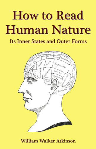 How to Read Human Nature: Its Inner States and Outer Forms - William Walker Atkinson - Livres - CreateSpace Independent Publishing Platf - 9781438261454 - 29 novembre 2012