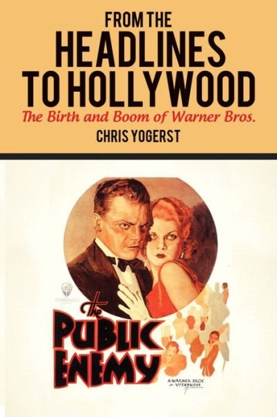 Cover for Chris Yogerst · From the Headlines to Hollywood: The Birth and Boom of Warner Bros. - Film and History (Hardcover Book) (2016)