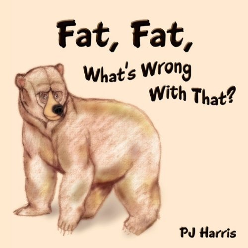 Cover for Pj Harris · Fat, Fat, What's Wrong with That?: the Importance of Diet and Exercise (Pocketbok) (2009)