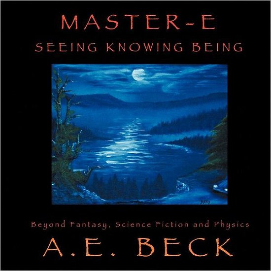 Cover for A E Beck · Master-e: Seeing, Knowing and Being: Beyond Fantasy, Science Fiction and Physics (Paperback Book) (2012)