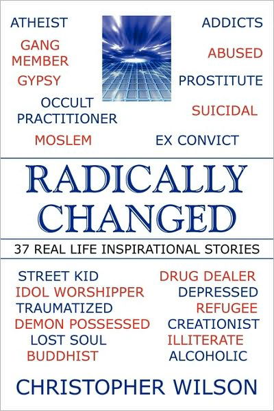 Radically Changed: 37 Real Life Inspirational Stories - Christopher Wilson - Books - Authorhouse - 9781449081454 - April 12, 2010