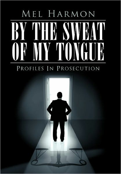 Cover for Mel Harmon · By the Sweat of My Tongue: Profiles in Prosecution (Hardcover Book) (2010)