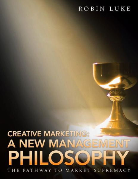 Cover for Robin Luke · Creative Marketing: a New Management Philosophy: the Pathway to Market Supremacy (Paperback Bog) (2014)