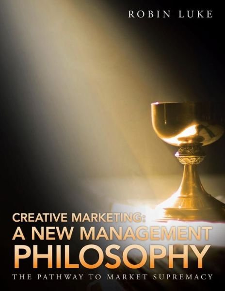 Cover for Robin Luke · Creative Marketing: a New Management Philosophy: the Pathway to Market Supremacy (Paperback Book) (2014)
