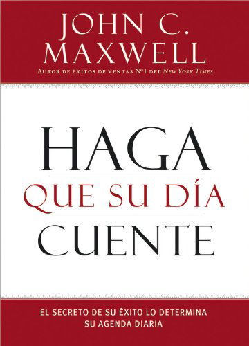 Cover for John C. Maxwell · Haga que su Dia Cuente: El Secreto de su Exito lo Determina su Agenda Diaria (Paperback Book) [Spanish edition] (2014)