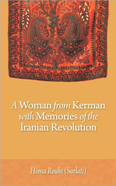 A Woman from Kerman with Memories of the Iranian Revolution - Rouhi (Sarlati), Homa - Bøger - Authorhouse - 9781456742454 - 11. april 2011