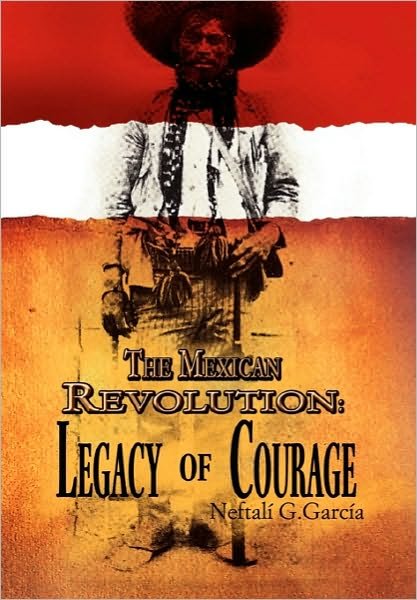 Cover for Neftali G Garcia · The Mexican Revolution: Legacy of Courage (Gebundenes Buch) (2010)