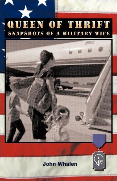 Queen of Thrift: Snapshots of a Military Wife - John Whalen - Kirjat - InspiringVoices - 9781462400454 - torstai 19. huhtikuuta 2012