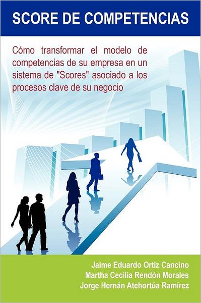 Cover for Jaime E. Ortiz · Score De Competencias: Cómo Transformar El Modelo De Competencias De Su Empresa en Un Sistema De &quot;Scores&quot; Asociado a Los Procesos Clave De Su Negocio (Paperback Book) [Spanish edition] (2012)