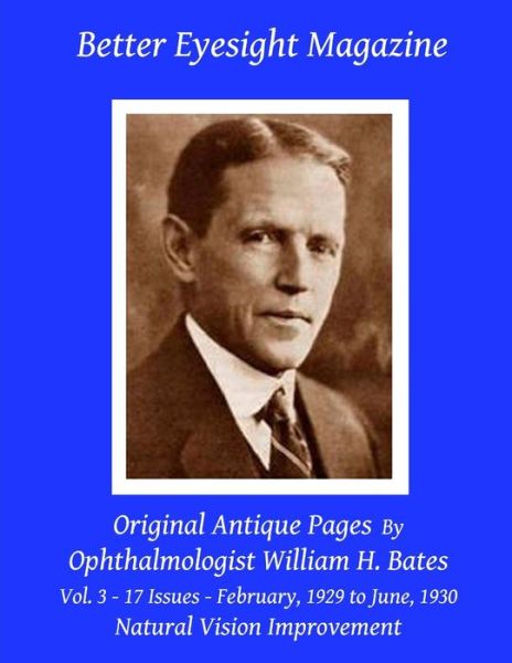 Cover for William H. Bates · Better Eyesight Magazine - Original Antique Pages by Ophthalmologist William H. Bates - Vol. 3 - 17 Issues - February, 1929 to June, 1930: With; the ... Without Glasses - Natural Vision Improvement (Paperback Book) (2011)