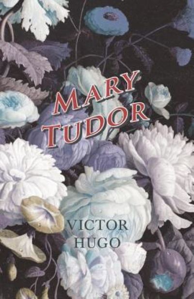 Mary Tudor - Victor Hugo - Books - Read Books - 9781473332454 - July 29, 2016