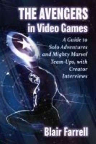 Cover for Blair Farrell · The Avengers in Video Games: A Guide to Solo Adventures and Mighty Marvel Team-Ups, with Creator Interviews (Paperback Book) (2021)