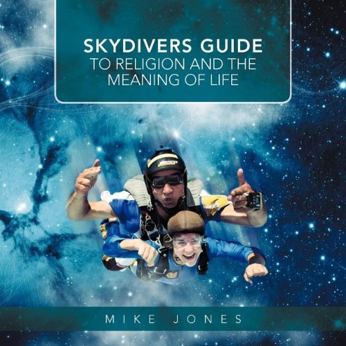 Skydivers Guide to Religion and the Meaning of Life - Mike Jones - Bøker - Xlibris Corporation - 9781477107454 - 21. juni 2012