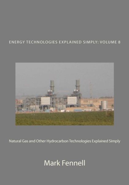 Natural Gas and Other Hydrocarbon Technologies Explained Simply: Energy Technologies Explained Simply (Volume 8) - Mark Fennell - Books - CreateSpace Independent Publishing Platf - 9781479398454 - December 5, 2012