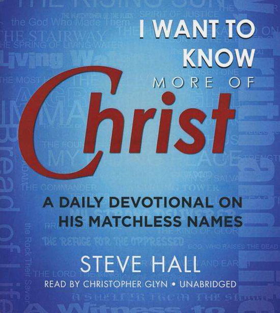 Cover for Steve Hall · I Want to Know More of Christ: a Daily Devotional on His Matchless Names (Hörbuch (CD)) [Unabridged edition] (2014)