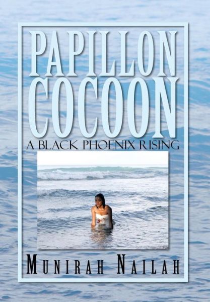 Cover for Munirah Nailah · Papillon Cocoon: a Black Phoenix Rising (Hardcover Book) (2013)