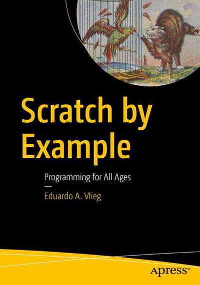 Cover for Eduardo A. Vlieg · Scratch by Example: Programming for All Ages (Paperback Book) [1st edition] (2016)