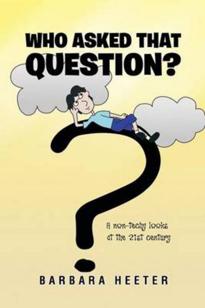 Cover for Barbara Heeter · Who Asked That Question?: a Non-techy Looks at the 21st Century (Paperback Book) (2013)