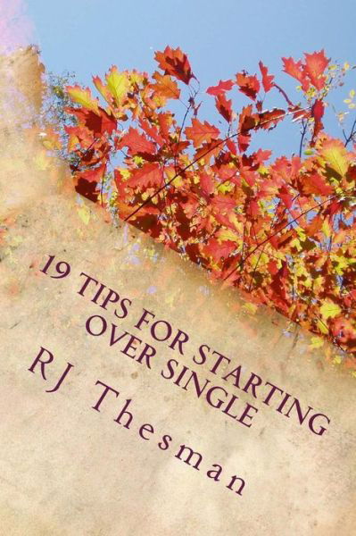 19 Tips for Starting over Single - Rj Thesman - Kirjat - Createspace - 9781494388454 - keskiviikko 18. joulukuuta 2013