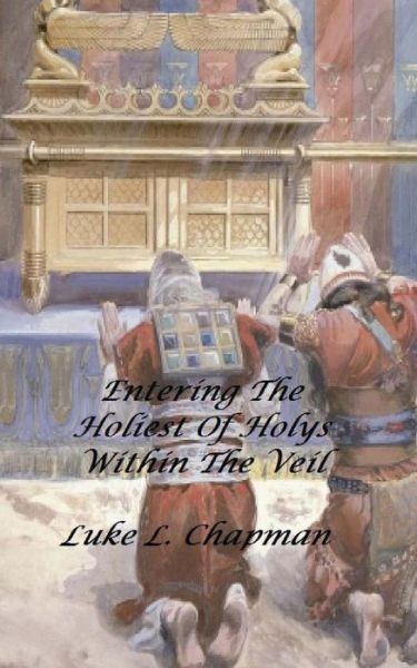 Cover for Luke L Chapman · Entering the Holiest of Holys Within the Veil (Paperback Book) (2013)