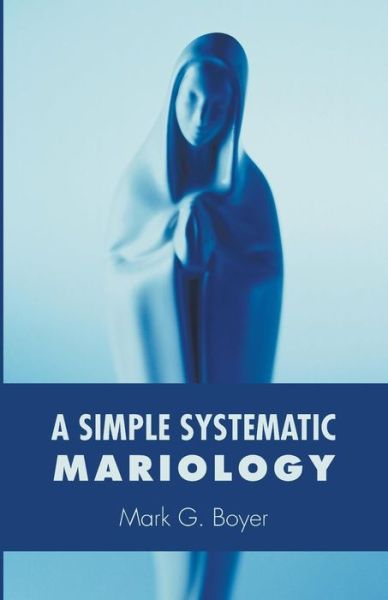 A Simple Systematic Mariology - Mark G Boyer - Książki - Wipf & Stock Publishers - 9781498223454 - 11 maja 2015