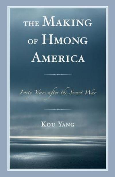 Cover for Kou Yang · The Making of Hmong America: Forty Years after the Secret War (Innbunden bok) (2017)