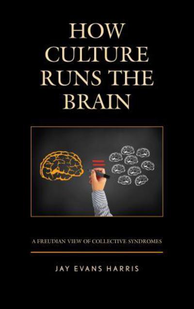 How Culture Runs the Brain: A Freudian View of Collective Syndromes - Dialog-on-Freud - Jay Evans Harris - Books - Lexington Books - 9781498562454 - July 31, 2017