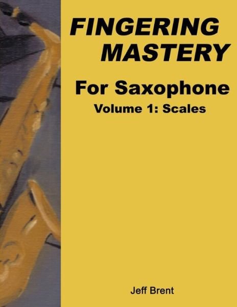 Cover for Jeff Brent · Fingering Mastery For Saxophone: Volume 1: Scales - Fingering Mastery for Saxophone (Paperback Bog) (2014)