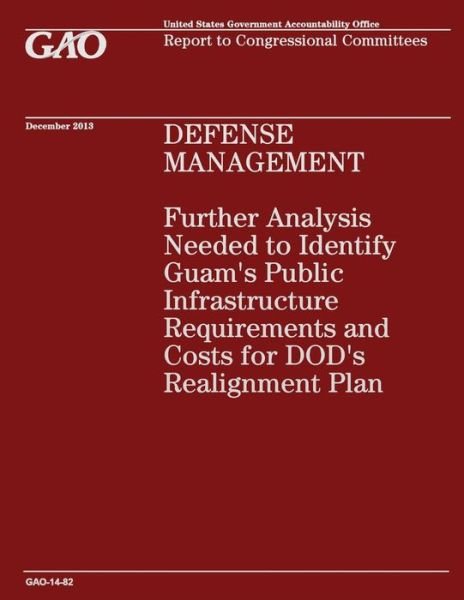 Cover for Government Accountability Office · Defense Management: Further Analysis Needed to Identify Guam's Public Infrastructure Requirements and Costs for Dod's Realignment Plan (Taschenbuch) (2014)