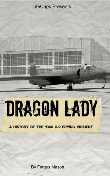 Dragon Lady: a History of the 1960 U-2 Spying Incident - Fergus Mason - Książki - Createspace - 9781503080454 - 2 listopada 2014