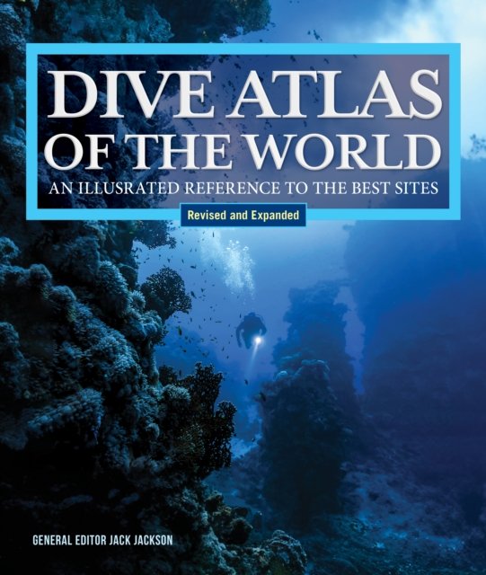 Cover for Jack Jackson · Dive Atlas of the World, Revised and Expanded Edition: An Illustrated Reference to the Best Sites (Hardcover Book) (2024)